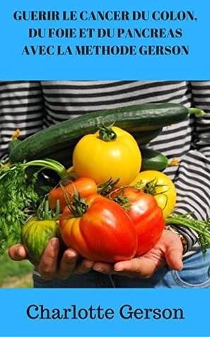Guerir Le Cancer Du Colon Du Foie Et Du Pancreas Avec La Methode Gerson By Charlotte Gerson 2 Star Ratings