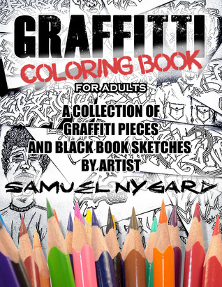 Graffiti Coloring Book For Adults: A Collection of Graffiti Pieces and Black Book Sketches by Artist Samuel Nygard