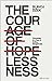 The Courage of Hopelessness: Chronicles of a Year of Acting Dangerously