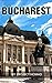 Bucharest: A Travel Guide f...