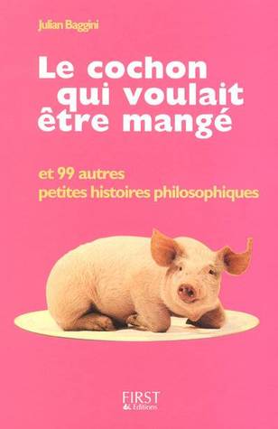 Le cochon qui voulait être mangé et 99 autres petites histoires philosophiques