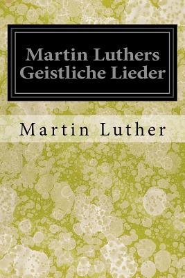 Martin Luthers Geistliche Lieder