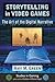 Storytelling in Video Games: The Art of the Digital Narrative (Studies in Gaming)