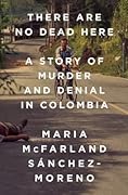 There Are No Dead Here: A Story of Murder and Denial in Colombia