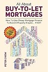 All About Buy To Let Mortgages - How To Use Cheap Mortgage Finance To Build A Property Empire...FAST! (The Property Investing Series Book 1) All About Buy To Let Mortgages - How To Use Cheap Mortgage Finance To Build A Property Empire...FAST! (The Property Investing Series Book 1)