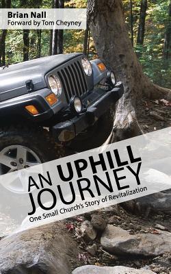 An Uphill Journey: One Small Church's Journey to Revitalization (Church Revitalization Leadership Library)