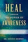 Heal Through the Power of Awareness: Confront the root cause of fear, anger, chronic stress, unwanted behaviour, and distressing emotions so you can end the pain and start living an exceptional life.