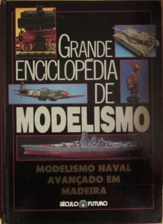Grande Enciclopédia de Modelismo: Modelismo Naval Avançado em Madeira