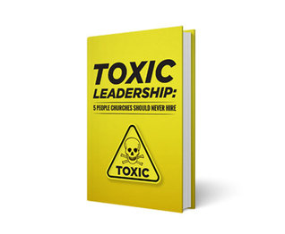 Toxic Leadership: 5 People Churches Should Never Hire