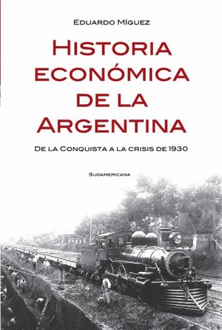 Historia económica de la Argentina: De la conquista a la crisis de 1930 (Spanish Edition)