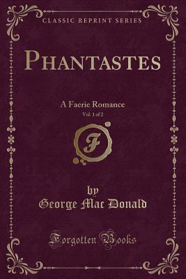 Phantastes, Vol. 1 of 2: A Faerie Romance (Classic Reprint)