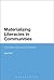 Materializing Literacies in Communities: The Uses of Literacy Revisited