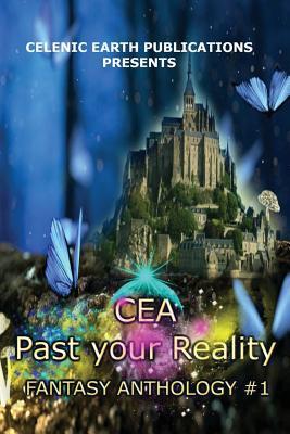 CEA Past your Reality (Volume 1) (Celenic Earth Anthologies: Short Story Collections)