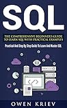 SQL: The Comprehensive Beginner’s Guide to Learn SQL with Practical Examples SQL: The Comprehensive Beginner’s Guide to Learn SQL with Practical Examples