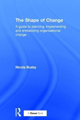 The Shape of Change: A guide to planning, implementing and embedding organisational change (500 Tips)