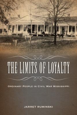 The Limits of Loyalty: Ordinary People in Civil War Mississippi (Hardcover)