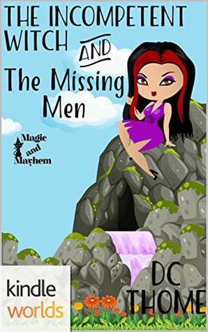 The Incompetent Witch and the Missing Men (Magic and Mayhem Kindle Worlds Novella)
