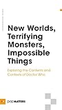 New Worlds, Terrifying Monsters, Impossible Things: Exploring the Contents and Contexts of Doctor Who