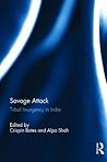 Savage Attack: Tribal Insurgency in India Savage Attack: Tribal Insurgency in India