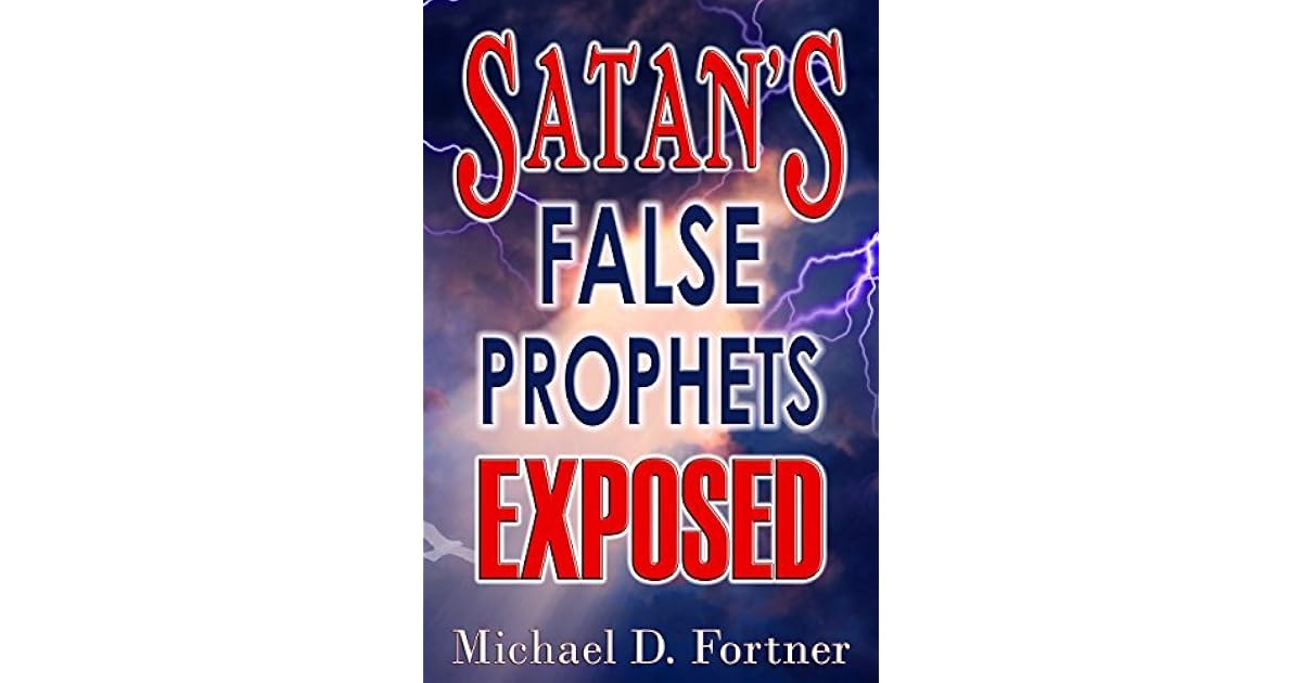 Satan S False Prophets Exposed By Michael D Fortner