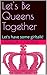 Let's Be Queens Together: L...