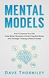 Mental Models: How to Improve Your Life, Make Better Decisions, and Avoid Cognitive Biases with Strategic Thinking and Mental Models