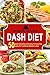 DASH DIET: 50 Easy Recipes for: Healthy Eating, Healthy Living, & Weight Loss