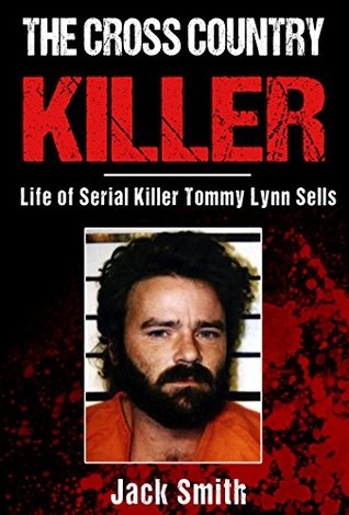 The Cross Country Killer: Life of Serial Killer Tommy Lynn Sells (Serial Killer True Crime Books Book 2)