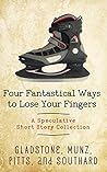 Four Fantastical Ways to Lose Your Fingers: A Speculative Short Story Collection