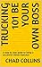 Trucking 101 Be Your Own Bo...