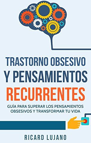 Trastorno Obsesivo Y Pensamientos Recurrentes: Guía Para Superar Los Pensamientos Obsesivos Y Transformar Tu Vida (Spanish Edition)