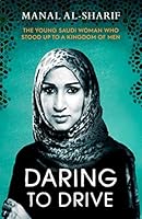 Daring to Drive: The Young Saudi Woman Who Stood Up to a Kingdom of Men