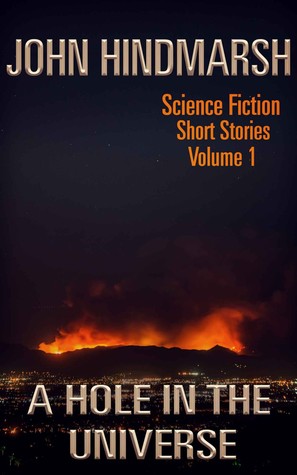 A Hole in the Universe: Science Fiction Short Stories, Volume 1