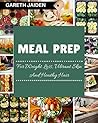 Meal Prep: The Beginner’s Guide to Healthy Meal Prep and Clean Eating, Easy to Cook Recipes for a Perfect Body (Weight Loss, Meal Planning, Low Carb Diet, Plan Ahead Meals, Meal Plan, Batch Cooking)