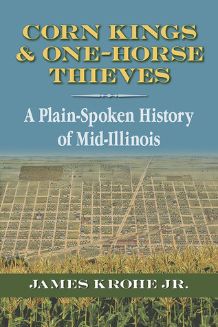 Corn Kings and One-Horse Thieves: A Plain-Spoken History of Mid-Illinois
