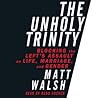 The Unholy Trinity by Matt  Walsh