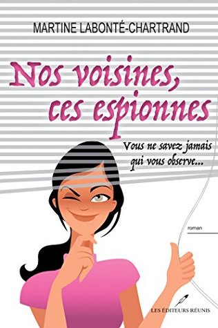 Nos voisines, ces espionnes : Vous ne savez jamais qui vous (French Edition)
