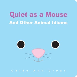 Quiet as a Mouse: And Other Animal Idioms (Board Book)