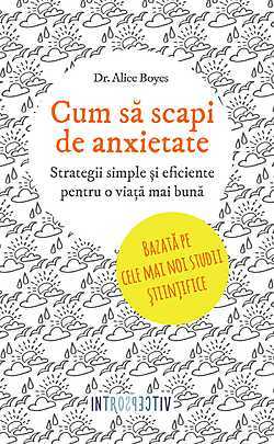 Cum sa scapi de anxietate. Strategii simple si eficiente pentru o viata mai buna