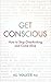 Get Conscious: How to Stop Overthinking and Come Alive