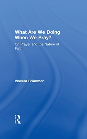 What Are We Doing When We Pray?: On Prayer and the Nature of Faith (Kindle Edition)