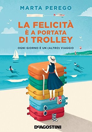 La felicità è a portata di trolley: Ogni giorno è (un altro) viaggio (Italian Edition)
