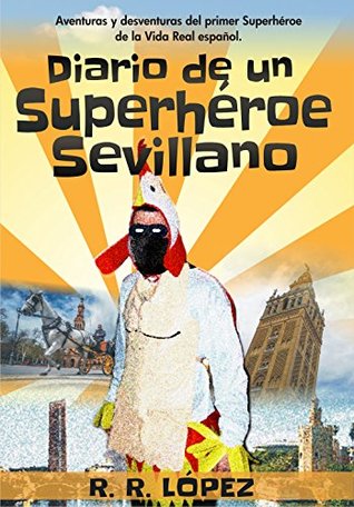 Diario de un superhéroe sevillano: Aventuras y desventuras del primer Superhéroe de la Vida Real español (Spanish Edition)