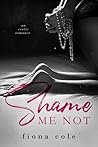 Shame Me Not by Fiona Cole