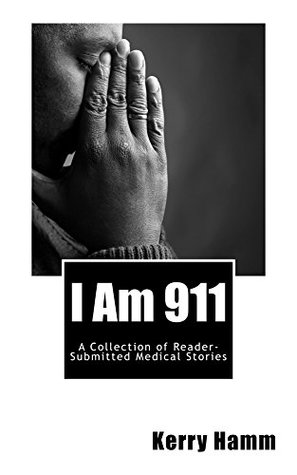 I Am 911 (A Collection of Reader-Submitted Medical Stories Book 4)