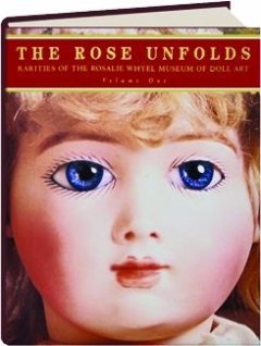 The Rose Unfolds: Rarities of The Rosalie Whyel Museum of Doll Art, volume one (Hardcover)