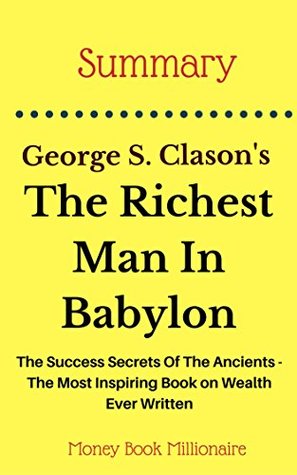 Summary: The Richest Man in Babylon: Updated For The 21st Century, by George S. Clason (Kindle Edition)