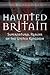 Haunted Britain: Supernatur...