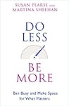 Do Less Be More: Ban Busy and Make Space for What Matters Do Less Be More: Ban Busy and Make Space for What Matters