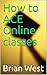 How to ACE Online classes